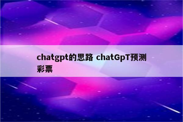 chatgpt的思路 chatGpT预测彩票