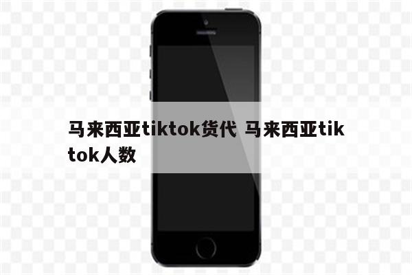 马来西亚tiktok货代 马来西亚tiktok人数