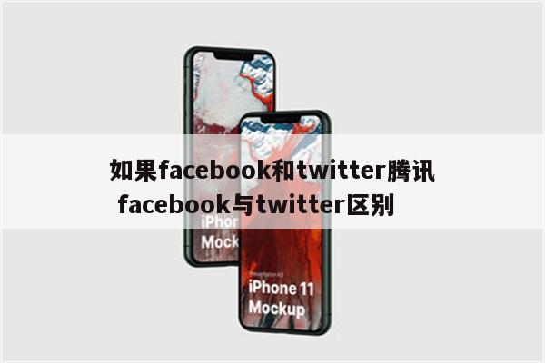 如果facebook和twitter腾讯 facebook与twitter区别