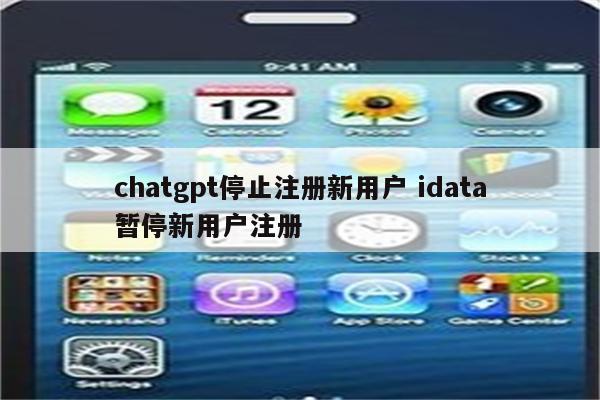 chatgpt停止注册新用户 idata暂停新用户注册