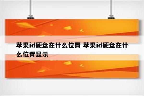 苹果id硬盘在什么位置 苹果id硬盘在什么位置显示