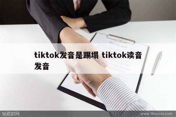 tiktok发音是踢塌 tiktok读音发音