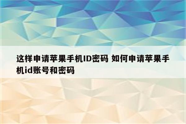 这样申请苹果手机ID密码 如何申请苹果手机id账号和密码