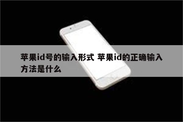 苹果id号的输入形式 苹果id的正确输入方法是什么