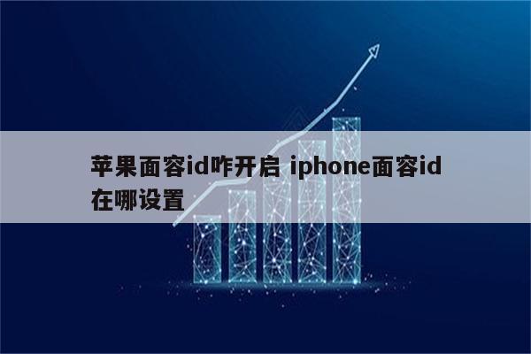 苹果面容id咋开启 iphone面容id在哪设置