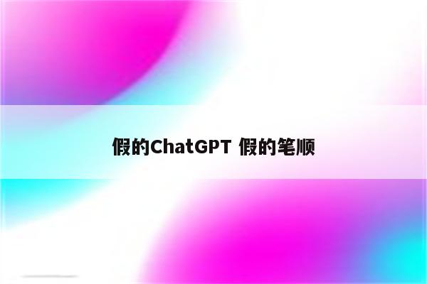 假的ChatGPT 假的笔顺