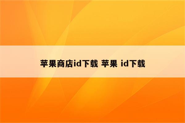 苹果商店id下载 苹果 id下载