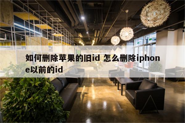 如何删除苹果的旧id 怎么删除iphone以前的id