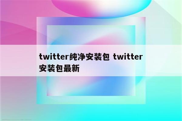 twitter纯净安装包 twitter安装包最新