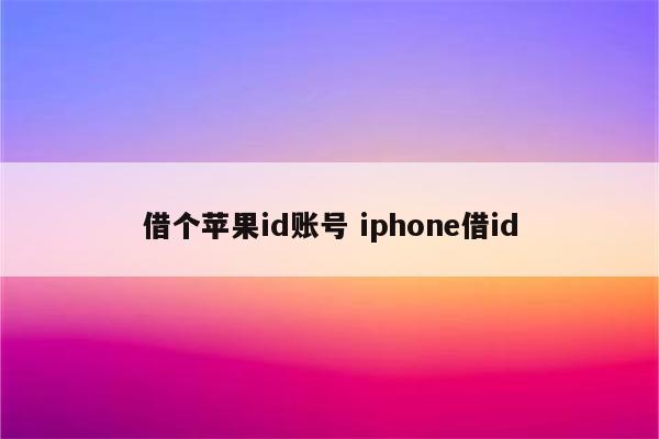 借个苹果id账号 iphone借id