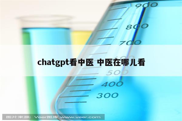 chatgpt看中医 中医在哪儿看