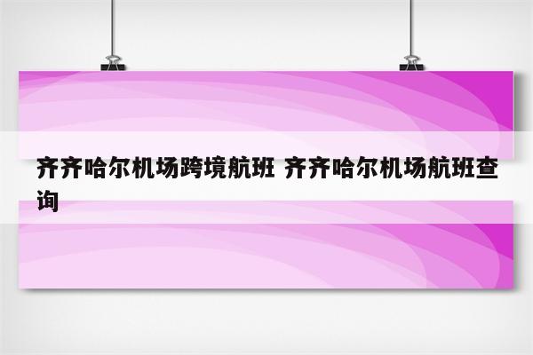 齐齐哈尔机场跨境航班 齐齐哈尔机场航班查询