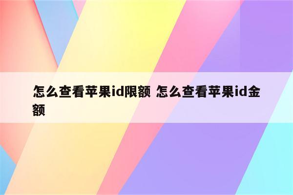 怎么查看苹果id限额 怎么查看苹果id金额