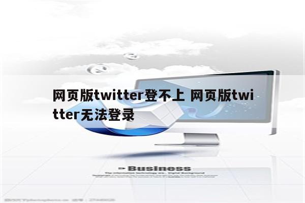 网页版twitter登不上 网页版twitter无法登录