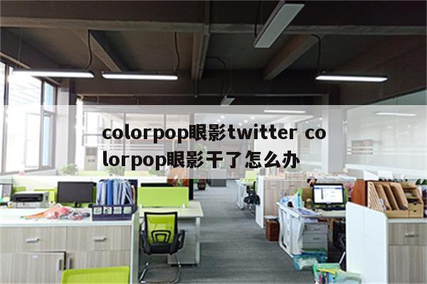 colorpop眼影twitter colorpop眼影干了怎么办