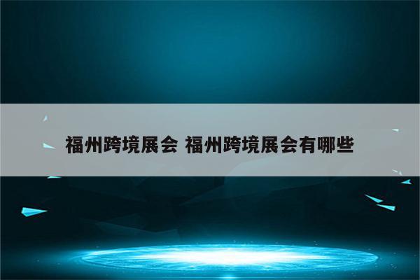 福州跨境展会 福州跨境展会有哪些