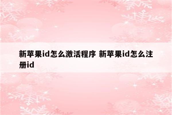 新苹果id怎么激活程序 新苹果id怎么注册id