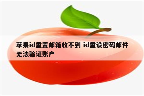 苹果id重置邮箱收不到 id重设密码邮件无法验证账户
