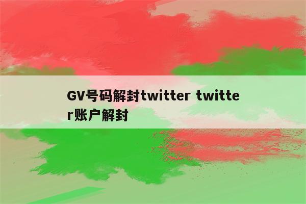 GV号码解封twitter twitter账户解封