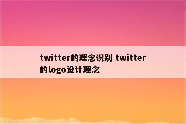 twitter的理念识别 twitter的logo设计理念