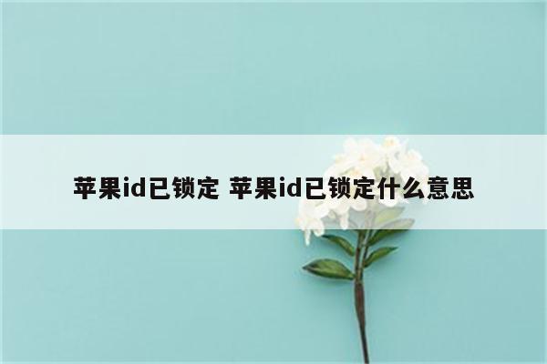 苹果id已锁定 苹果id已锁定什么意思