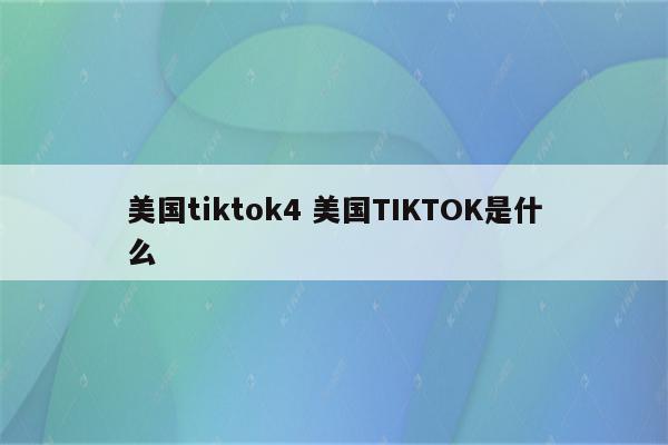 美国tiktok4 美国TIKTOK是什么