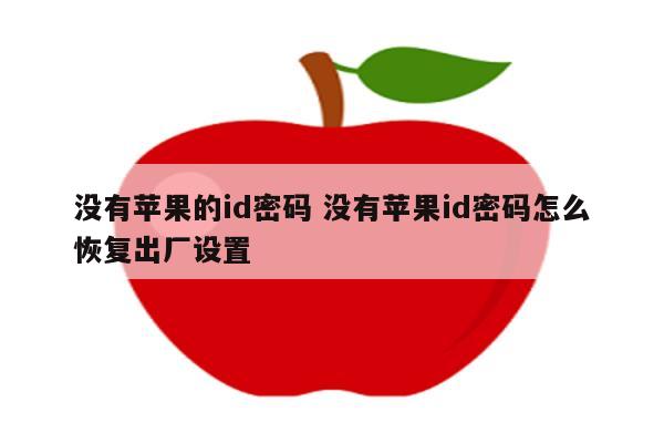 没有苹果的id密码 没有苹果id密码怎么恢复出厂设置