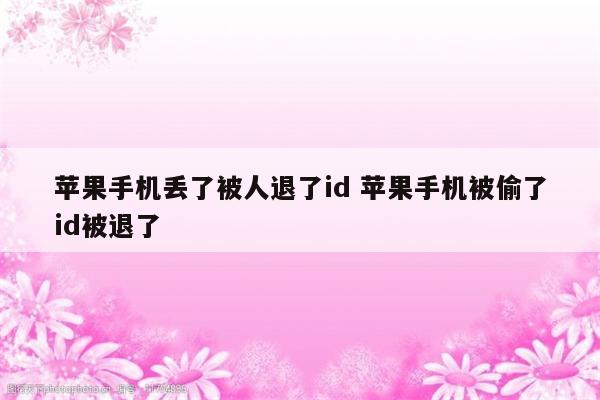 苹果手机丢了被人退了id 苹果手机被偷了id被退了