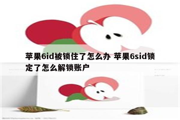 苹果6id被锁住了怎么办 苹果6sid锁定了怎么解锁账户