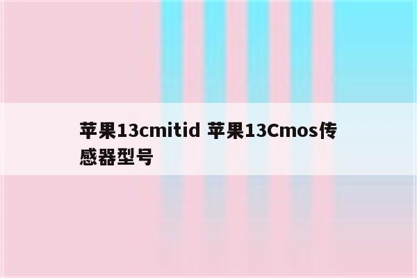 苹果13cmitid 苹果13Cmos传感器型号