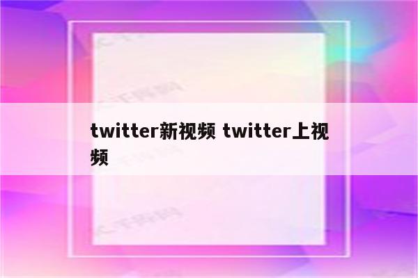 twitter新视频 twitter上视频