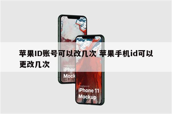 苹果ID账号可以改几次 苹果手机id可以更改几次