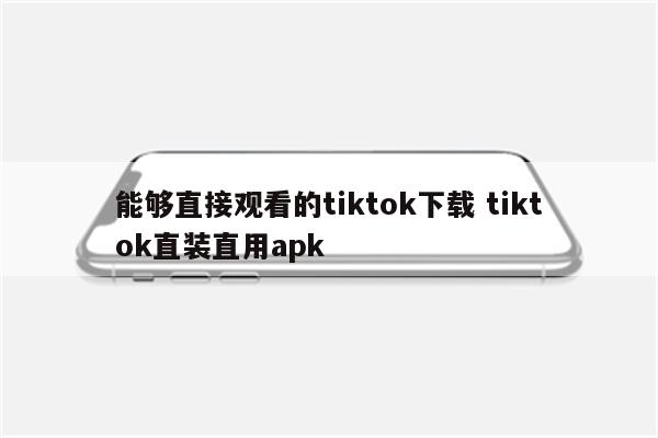 能够直接观看的tiktok下载 tiktok直装直用apk