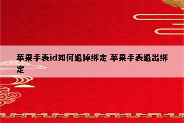 苹果手表id如何退掉绑定 苹果手表退出绑定