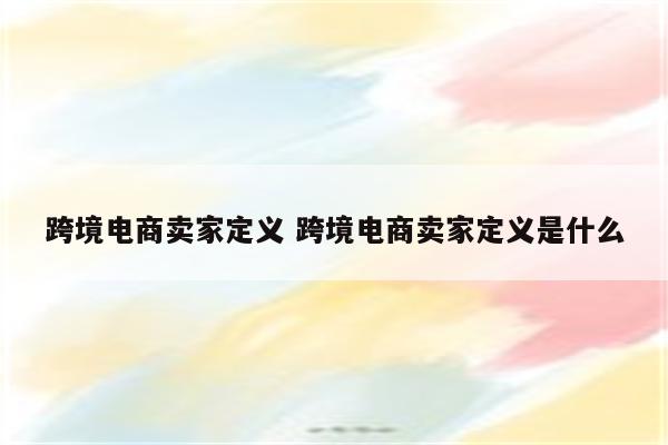 跨境电商卖家定义 跨境电商卖家定义是什么