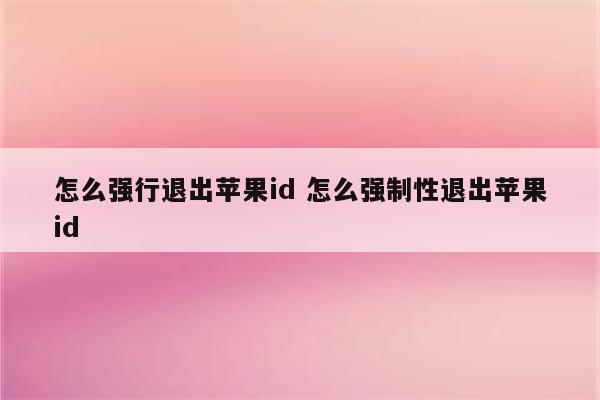 怎么强行退出苹果id 怎么强制性退出苹果id