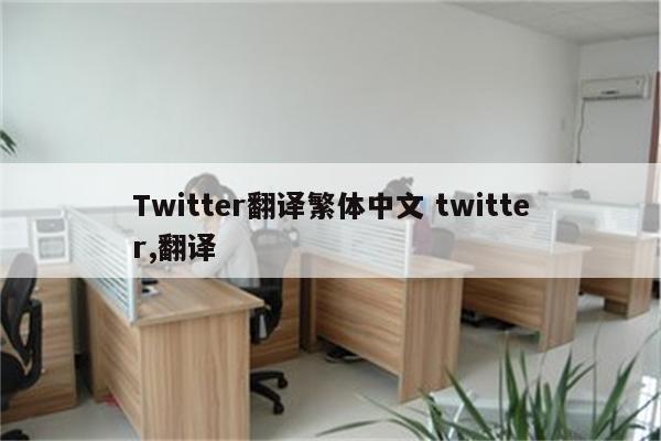 Twitter翻译繁体中文 twitter,翻译