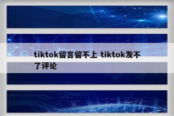 tiktok留言留不上 tiktok发不了评论