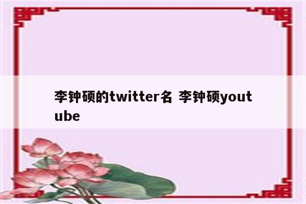 李钟硕的twitter名 李钟硕youtube