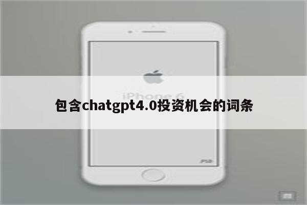 包含chatgpt4.0投资机会的词条