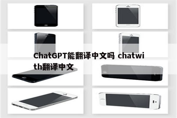 ChatGPT能翻译中文吗 chatwith翻译中文