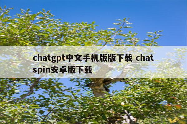 chatgpt中文手机版版下载 chatspin安卓版下载