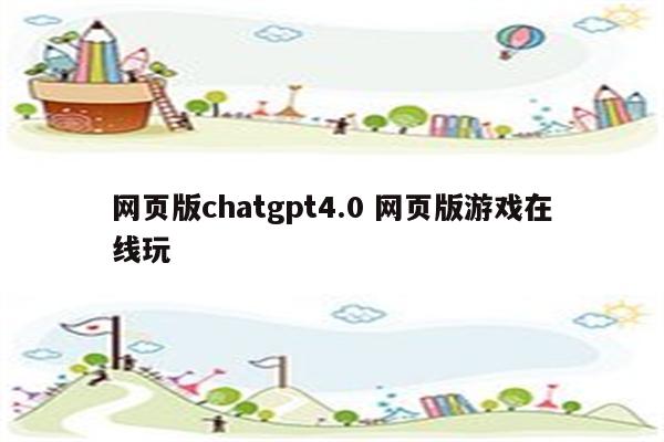 网页版chatgpt4.0 网页版游戏在线玩