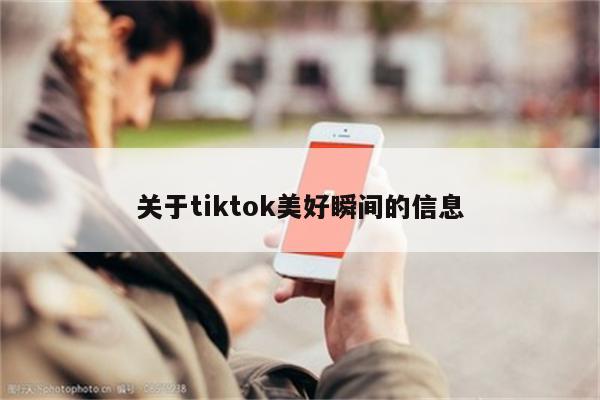 关于tiktok美好瞬间的信息