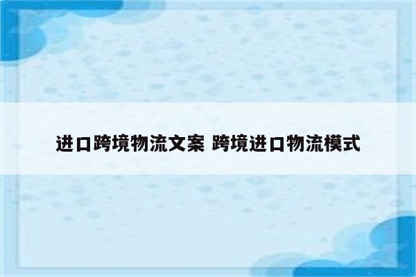 进口跨境物流文案 跨境进口物流模式