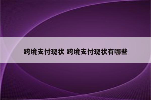 跨境支付现状 跨境支付现状有哪些