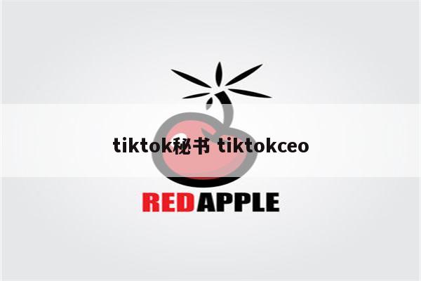 tiktok秘书 tiktokceo