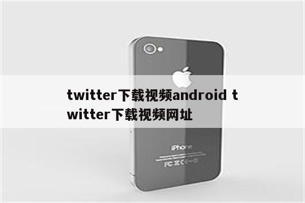 twitter下载视频android twitter下载视频网址