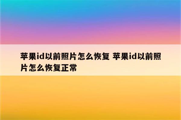 苹果id以前照片怎么恢复 苹果id以前照片怎么恢复正常