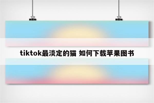 tiktok最淡定的猫 如何下载苹果图书